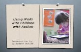 Presentation by: Elizabeth Butler Using iPads with Children with Autism.