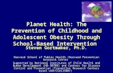 Planet Health: The Prevention of Childhood and Adolescent Obesity Through School-Based Intervention Steven Gortmaker, Ph.D. Harvard School of Public Health.