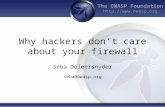 The OWASP Foundation  Why hackers don’t care about your firewall Seba Deleersnyder seba@owasp.org.