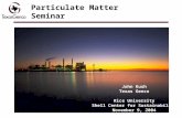 Particulate Matter Seminar John Kush Texas Genco Rice University Shell Center for Sustainability November 9, 2004.