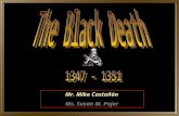 Mr. Mike Castañón Ms. Susan M. Pojer. The Black Death was one of the worst natural disasters in history. In 1347, a great plague swept over Europe and.
