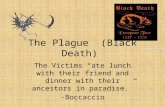 The Plague (Black Death) The Victims “ate lunch with their friend and dinner with their ancestors in paradise.” -Boccaccio.