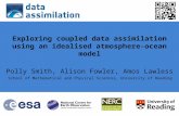 Polly Smith, Alison Fowler, Amos Lawless School of Mathematical and Physical Sciences, University of Reading Exploring coupled data assimilation using.