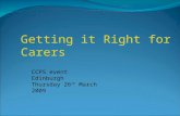CCPS event Edinburgh Thursday 26 th March 2009 Getting it Right for Carers.
