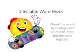 2 Syllable Word Work Chunk the word- by reading each word part, then put the parts together.