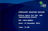 COMPULSORY BRIEFING SESSION Office Space for the RAF Johannesburg branch RAF /2014/00029 Date: 21 November 2014 Time: 11:00.