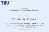 Christian Cooper AD500xxE Interactive Gameplay Design Week 1, Lecture 2 Sticks & Stones AKA The History of Gaming, part I - the history of traditional.