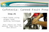 Step #1 Wash hands using proper hand washing technique Note: please see “Hand Washing” Power Point for more details Cafeteria: Canned Fruit Prep.