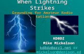 When Lightning Strikes Grounding for Amateur Radio Stations KD8DZ Mike Mickelson kd8dz@arrl.netkd8dz@arrl.net or mickelson@denison.edu kd8dz@arrl.net.