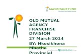 OLD MUTUAL AGENCY FRANCHISE DIVISION 27 March 2014 BY: Nkosikhona Mbatha Provincial Manager:KZN.