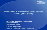 Multimedia Communication Server 5100 (MCS 5100) MCS 5100 Release 3 Customer Presentation September 2004 Chris Heywood EMEA IP Telephony Product Marketing.