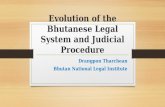Evolution of the Bhutanese Legal System and Judicial Procedure Drangpon Tharchean Bhutan National Legal Institute.