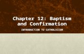 Chapter 12: Baptism and Confirmation INTRODUCTION TO CATHOLICISM.