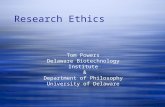Tom Powers Delaware Biotechnology Institute & Department of Philosophy University of Delaware Research Ethics.