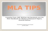 MLA TIPS Compiled from UWF Writing Lab Handouts and the MLA Handbook for Writers of Research Papers, Seventh Edition PowerPoint designed by Jeni Senter.