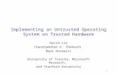 1 Implementing an Untrusted Operating System on Trusted Hardware David Lie Chandramohan A. Thekkath Mark Horowitz University of Toronto, Microsoft Research,