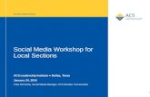 Social Media Workshop for Local Sections ACS Leadership Institute ● Dallas, Texas January 24, 2014 Chris McCarthy, Social Media Manager, ACS Member Communities.