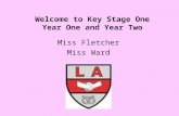 Welcome to Key Stage One Year One and Year Two Miss Fletcher Miss Ward.
