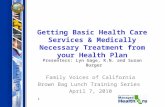1 Getting Basic Health Care Services & Medically Necessary Treatment from your Health Plan Presenters: Lyn Gage, R.N. and Susan Burger Family Voices of.