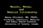 Morals, Money, and Medical Citizenship Nancy Olivieri, MD, FRCPC, Professor, Pediatrics, Medicine and Public Health Sciences, University of Toronto, Canada.