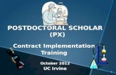1 POSTDOCTORAL SCHOLAR (PX) Contract Implementation Training October 2012 UC Irvine.