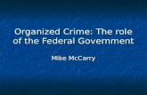 Organized Crime: The role of the Federal Government Mike McCarry.