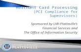 Merchant Card Processing (PCI Compliance for Supervisors) Sponsored by UW-Platteville’s Financial Services and The Office of Information Security.