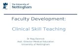 Faculty Development: Clinical Skill Teaching Dr Reg Dennick Asst. Director Medical Education University of Nottingham.