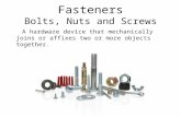 Fasteners Bolts, Nuts and Screws A hardware device that mechanically joins or affixes two or more objects together.