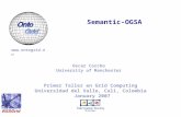 Primer Taller en Grid Computing Universidad del Valle, Cali, Colombia January 2007 Semantic-OGSA  Oscar Corcho University of Manchester.