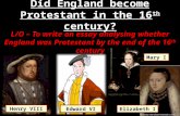 Did England become Protestant in the 16 th century? L/O – To write an essay analysing whether England was Protestant by the end of the 16 th century Edward.