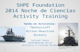 SHPE Foundation 2014 Noche de Ciencias Activity Training Hands-on Activities: *Watercraft *Action-Reaction Rockets Carleigh Samson TeachEngineering Editor.