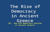 The Rise of Democracy in Ancient Greece EQ: How did democracy develop in Ancient Greece?