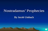 Nostradamus’ Prophecies By Jacob Umbach About Nostradamus Nostradamus was born December 14, 1503 but his real name was not Nostradamus, it was Michel.