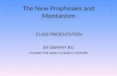 The New Prophesies and Montanism CLASS PRESENTATION BY SAMMY KU CH2000 THE EARLY CHURCH HISTORY.