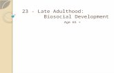 23 - Late Adulthood: Biosocial Development 23 - Late Adulthood: Biosocial Development Age 65 +