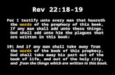 Rev 22:18-19 For I testify unto every man that heareth the words of the prophecy of this book, If any man shall add unto these things, God shall add unto.
