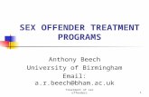 Treatment of sex offenders1 SEX OFFENDER TREATMENT PROGRAMS Anthony Beech University of Birmingham Email: a.r.beech@bham.ac.uk.