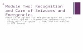 + Module Two: Recognition and Care of Seizures and Emergencies There is an option for the participant to listen to audio synced to PowerPoint presentation,