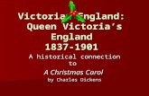 Victorian England: Queen Victoria’s England 1837-1901 A historical connection to A Christmas Carol by Charles Dickens.
