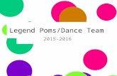 Legend Poms/Dance Team 2015-2016. Tryout Dates Pre-Tryout Clinics (Optional) Wed. April 16:00-8:00pm; Commons; LHS; $15.00 Fri.April 3 6:00-8:00pm; Commons;