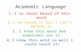 Academic Language 1.I’ve never heard of this word. 2.I’ve heard it but I can’t define it. 3.I know this word and sometimes use it. 4.I know this word so.
