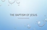 THE BAPTISM OF JESUS THE MISSION BEGINS. JOHN THE BAPTIST THE GOSPEL OF LUKE PROVIDES THE MOST BACKGROUND FOR JOHN THE BAPTIST. IN LUKE 1:5-25, THE BIRTH.