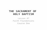 THE SACRAMENT OF HOLY BAPTISM Lesson 47 Faith Foundations Course One.