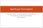 Lesson One: Introduction to Spiritual Formation and the Spiritual Disciplines Spiritual Formation.