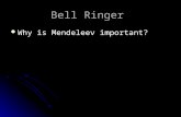 Bell Ringer Why is Mendeleev important? Why is Mendeleev important?