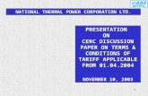 1 NATIONAL THERMAL POWER CORPORATION LTD. PRESENTATION ON CERC DISCUSSION PAPER ON TERMS & CONDITIONS OF TARIFF APPLICABLE FROM 01.04.2004 NOVEMBER 10,