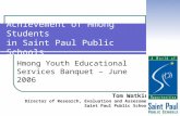 Achievement of Hmong Students in Saint Paul Public Schools Hmong Youth Educational Services Banquet – June 2006 Tom Watkins Director of Research, Evaluation.