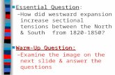 ■Essential Question ■Essential Question: –How did westward expansion increase sectional tensions between the North & South from 1820-1850? ■Warm-Up Question: