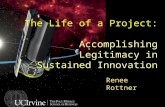 The Life of a Project: Accomplishing Legitimacy in Sustained Innovation Renee Rottner.